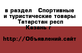  в раздел : Спортивные и туристические товары . Татарстан респ.,Казань г.